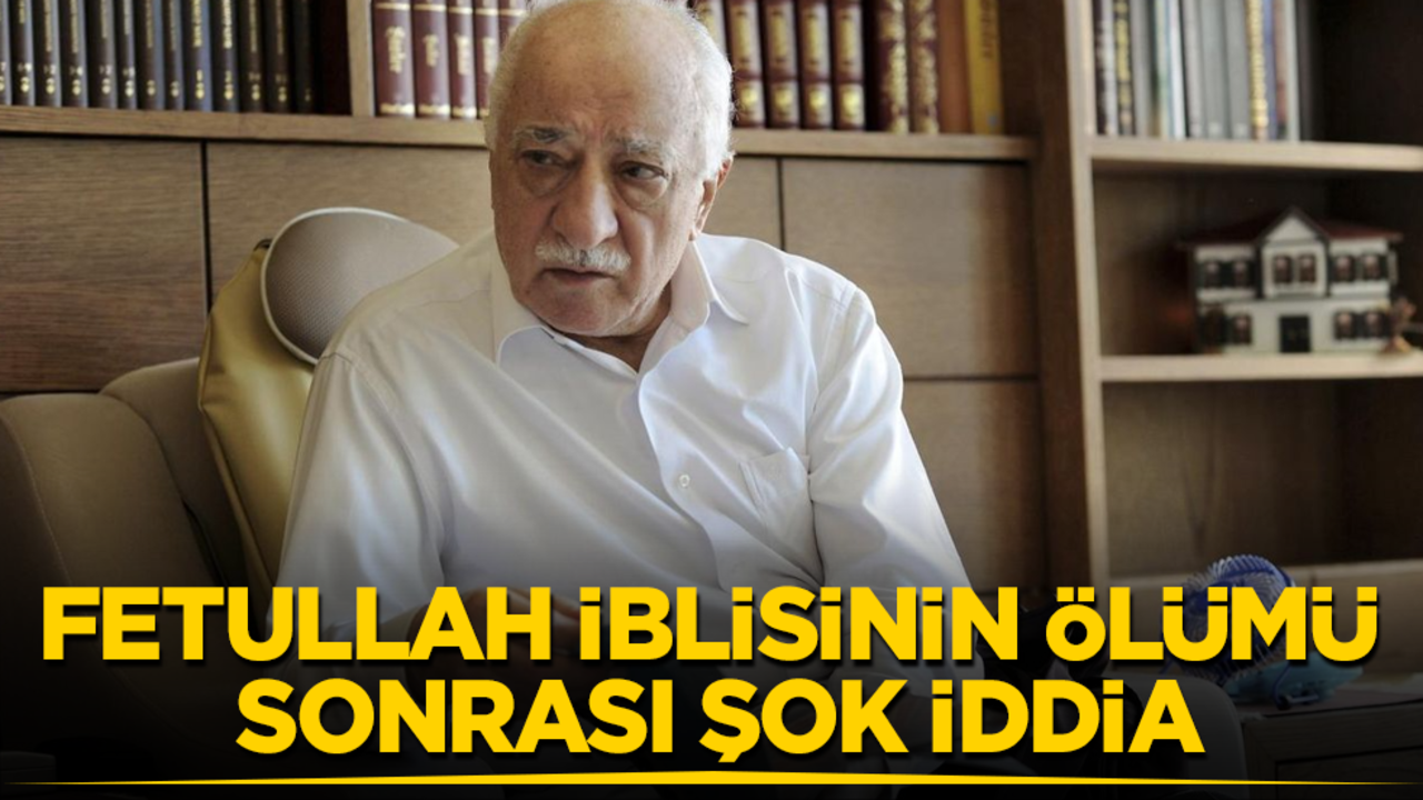 Fetullah iblisinin ölümü sonrası şok iddia
