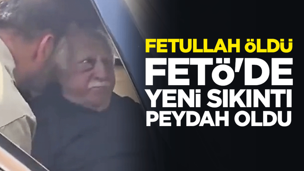 Fetullah öldü FETÖ'de yeni sıkıntı peydah oldu