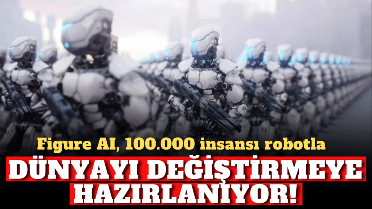 Figure AI, 100.000 insansı robotla dünyayı değiştirmeye hazırlanıyor!