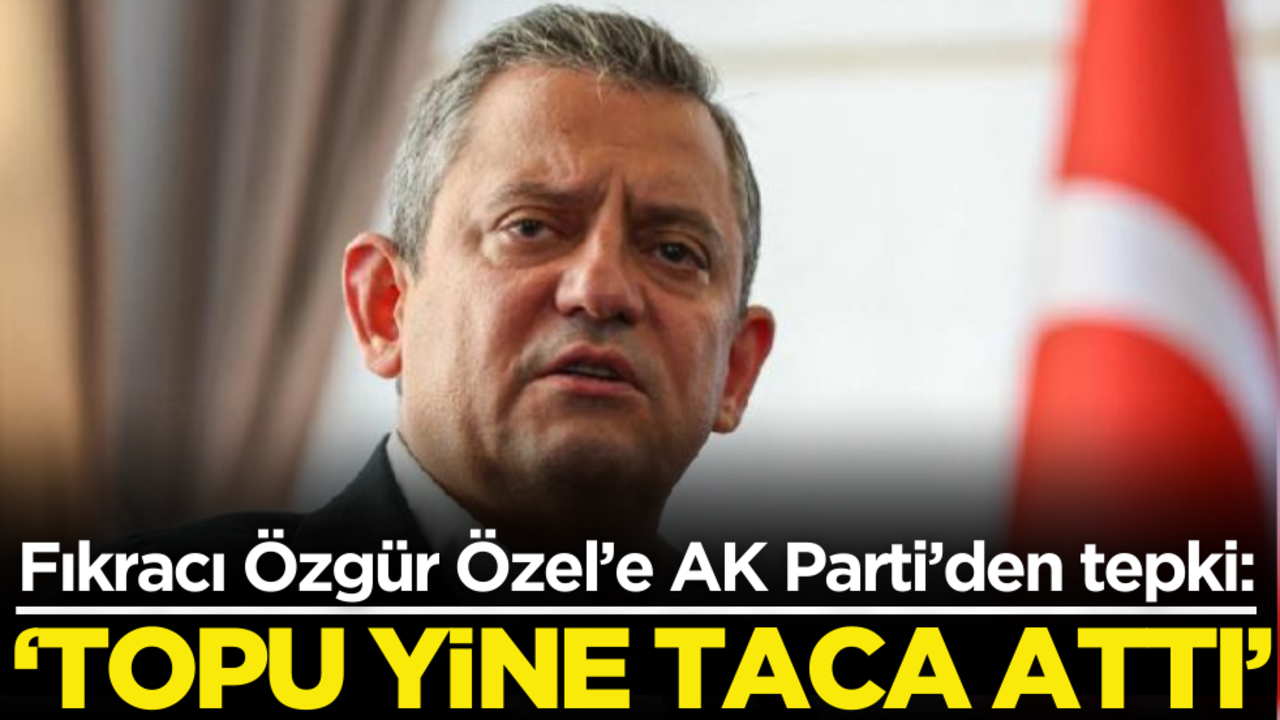Fıkracı Özgür Özel’e AK Parti’den tepki: Topu yine taca attı!