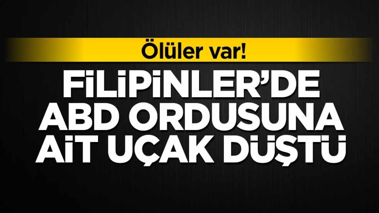 Filipinler’de ABD ordusuna ait uçak düştü! Ölüler var