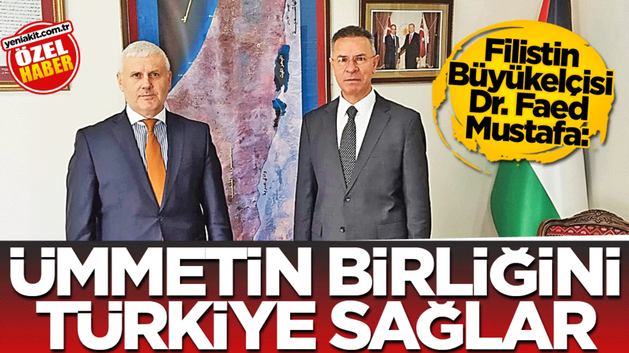 Filistin Büyükelçisi Dr. Faed Mustafa: Ümmetin birliğini Türkiye sağlar