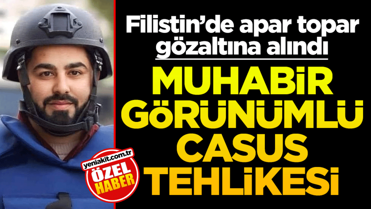 Filistin’de apar topar gözaltına alındı! Muhabir görünümlü casus tehlikesi