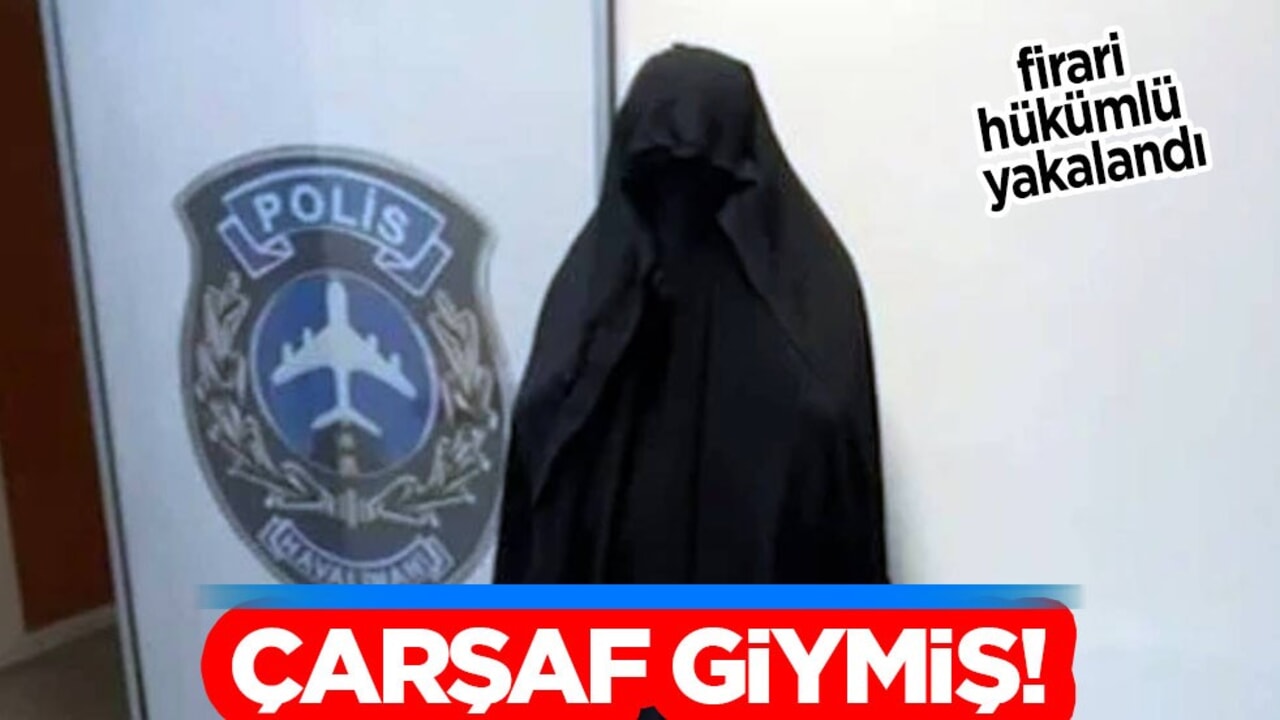 Firari hükümlü kadın kılığında yakalandı: Aranan zanlı yakalandı! Kara çarşaf giymiş