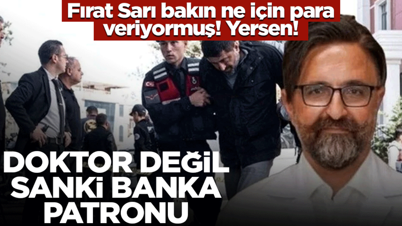 Fırat Sarı bakın ne için para veriyormuş! Yersen! Doktor değil sanki banka patronu