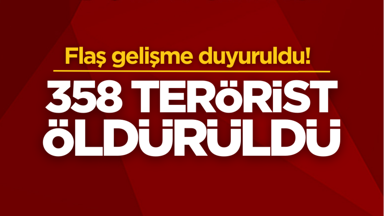 Flaş gelişme duyuruldu! 358 terörist öldürüldü…