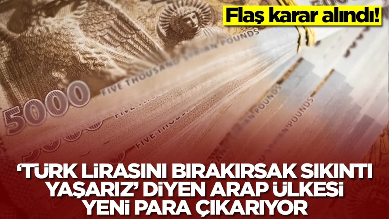 Flaş karar alındı! 'Türk lirasını bırakırsak sıkıntı yaşarız' diyen Arap ülkesi yeni para çıkarıyor