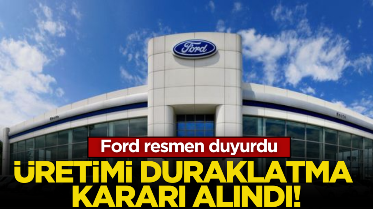 Ford resmen duyurdu! Üretimi duraklatma kararı alındı