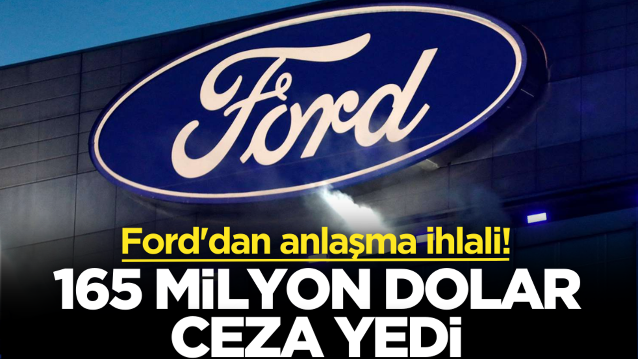 Ford'dan anlaşma ihlali! 165 milyon dolar ceza yedi