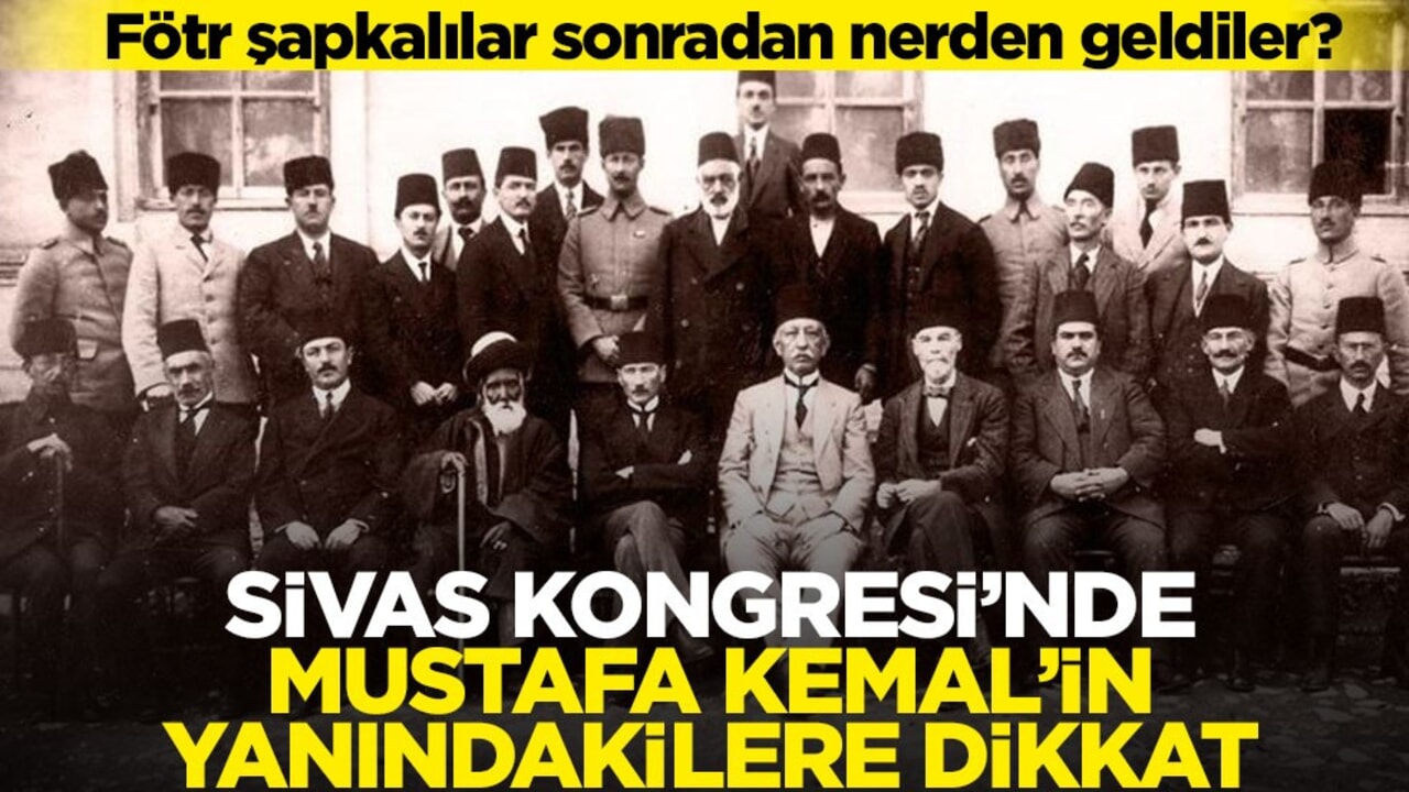 Fötr şapkalılar sonradan nerden geldiler? Sivas Kongresi’nde Mustafa Kemal’in yanındakilere dikkat