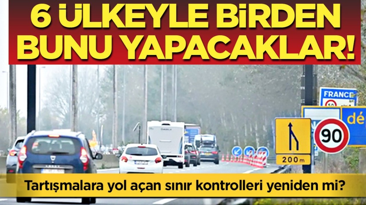Fransa, 6 ülkeyle kara sınırlarında kontrole başladı: Belçika, İtalya, İspanya, İsviçre, Lüksemburg, Almanya