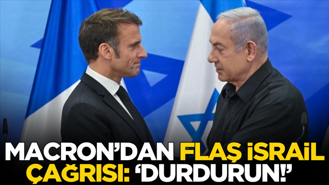 Fransa Cumhurbaşkanı Macron’dan flaş İsrail çağrısı!