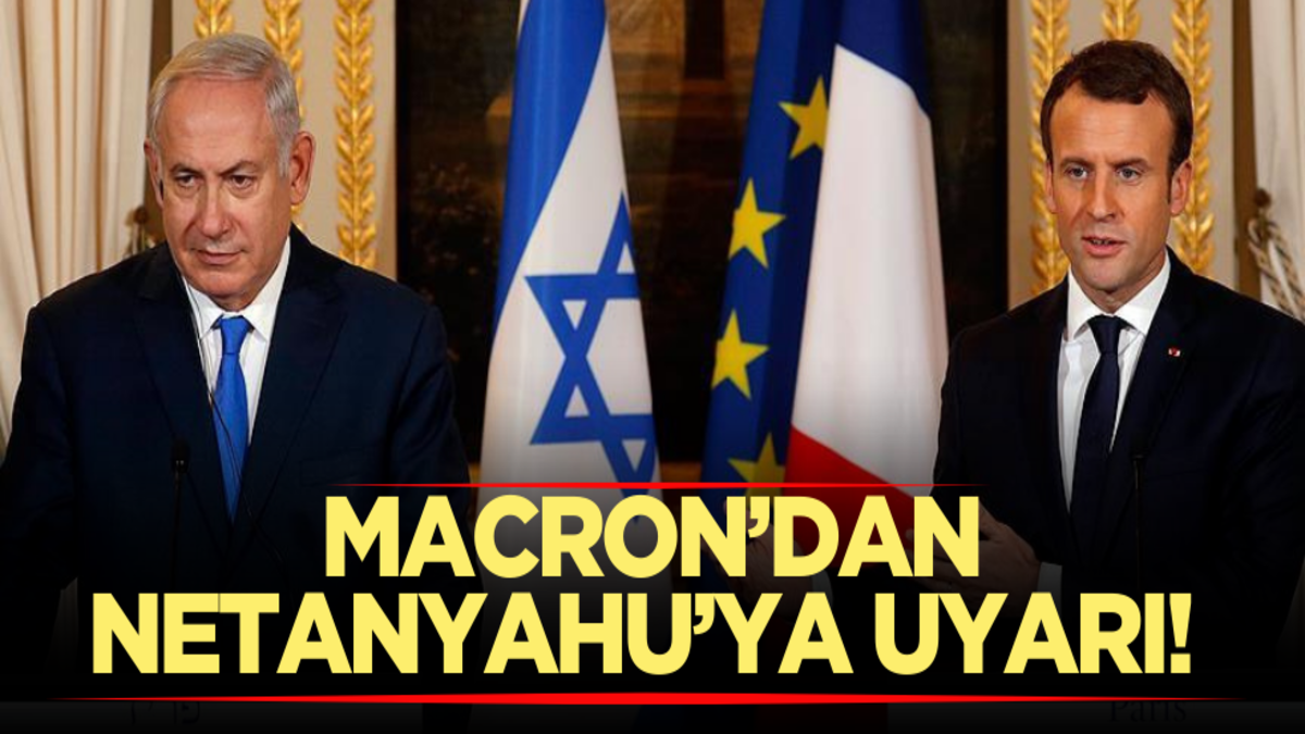 Fransa Cumhurbaşkanı Macron’dan Netanyahu’ya uyarı!
