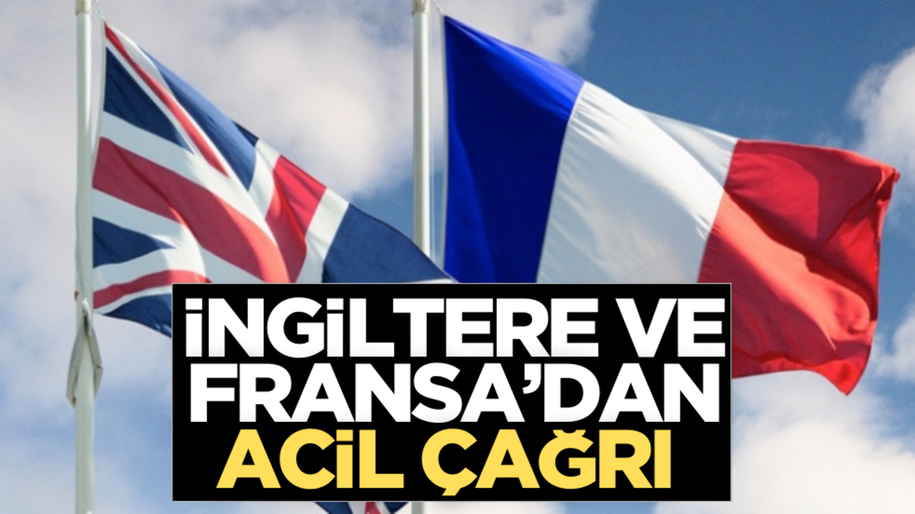 Fransa ve İngiltere’den acil çağrı!