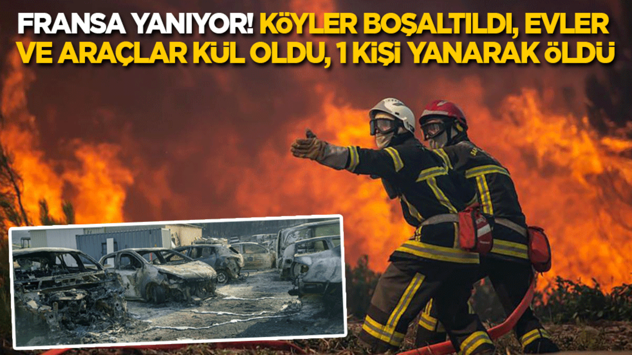 Fransa yanıyor! On bin hektar ormanla birlikte evler ve araçlar kül oldu, 1 kişi yanarak öldü