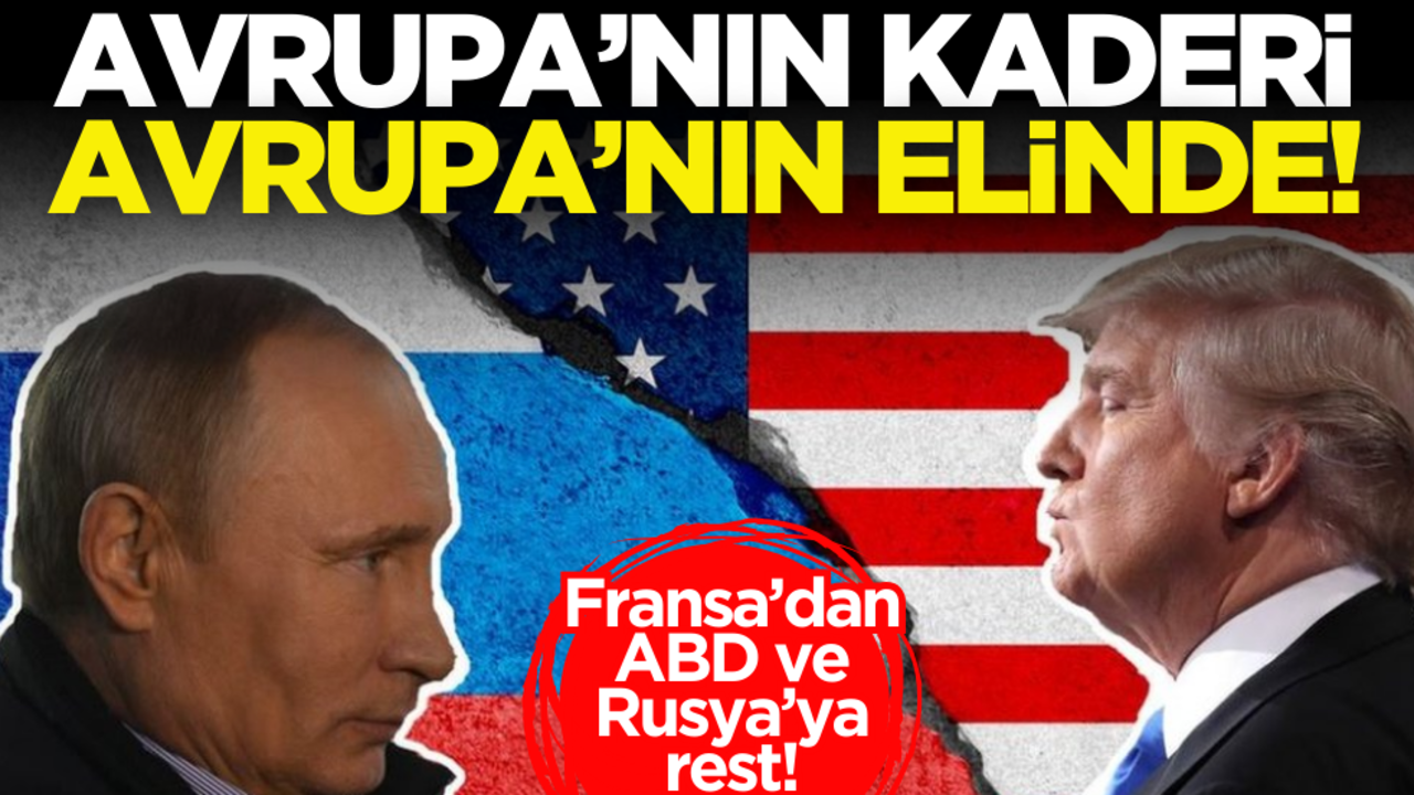 Fransa’dan ABD ve Rusya rest: Avrupa’nın kaderi Avrupa’nın elinde