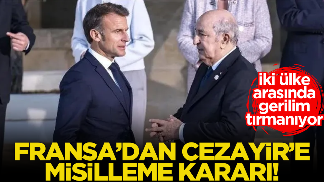 Fransa’dan Cezayir’e ağır misilleme: Sınır dışı ettiler
