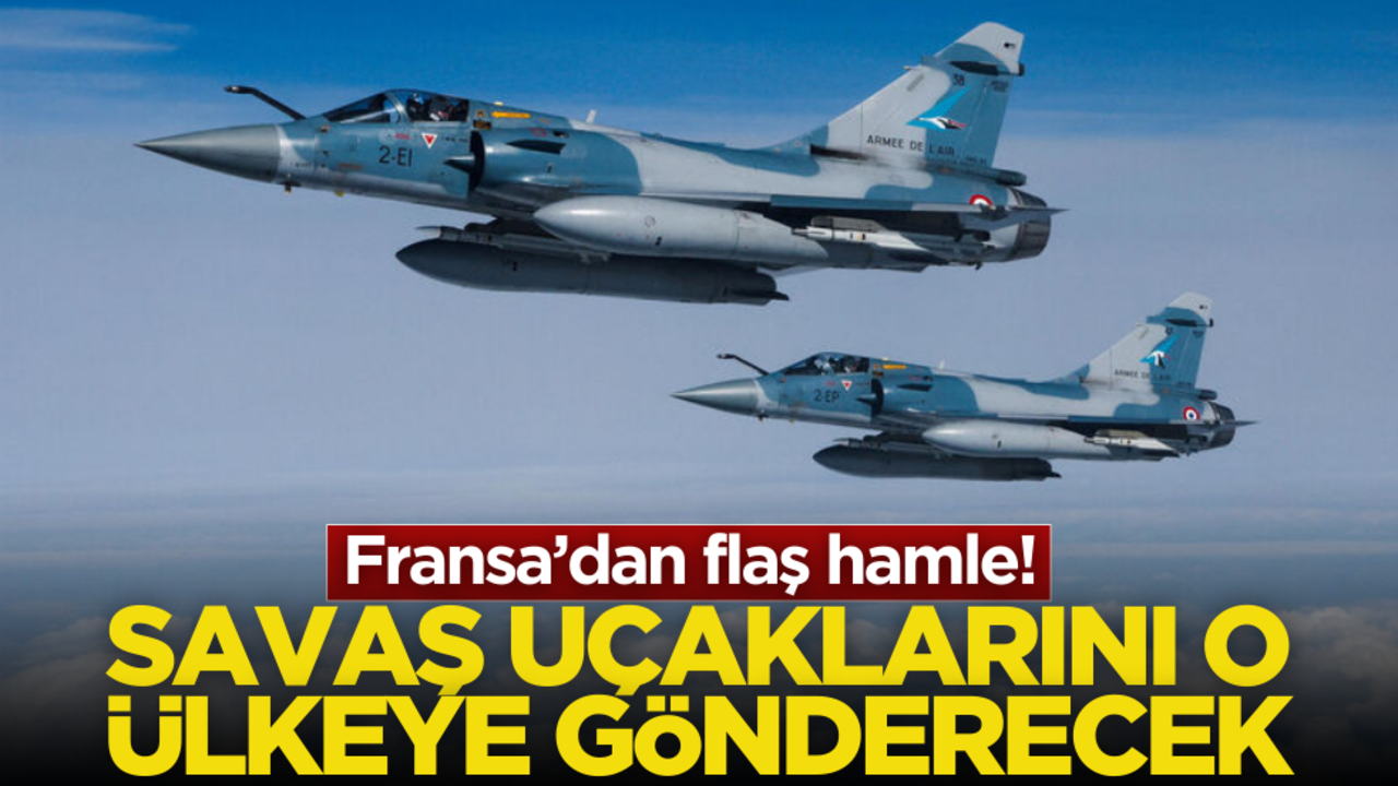 Fransa’dan flaş hamle! Savaş uçaklarını o ülkeye gönderecek