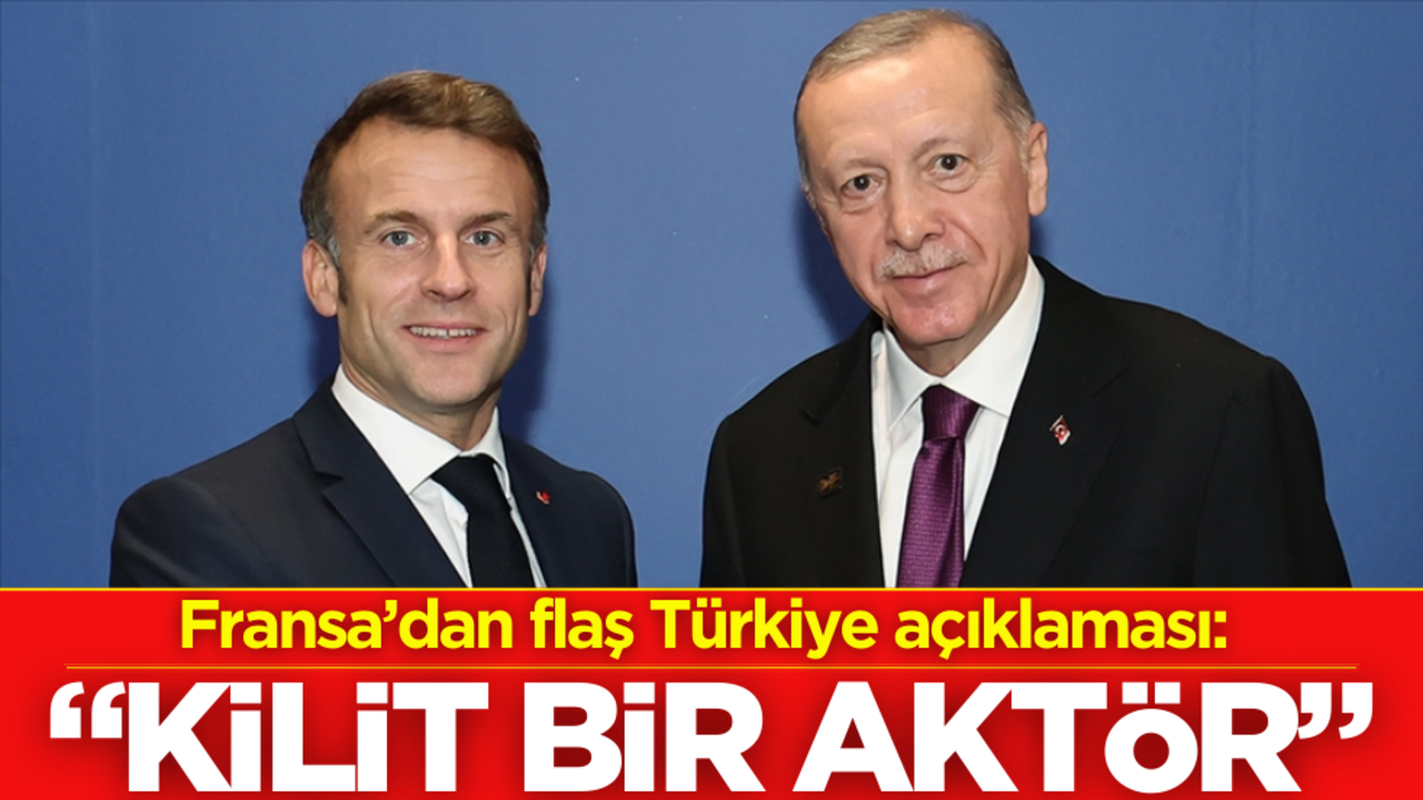 Fransa’dan flaş Türkiye açıklaması: 'Kilit bir aktör'