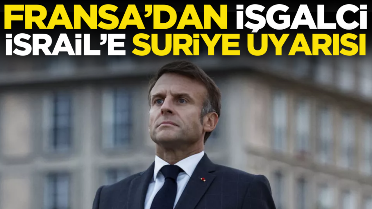 Fransa’dan işgalci İsrail’e Suriye uyarısı!