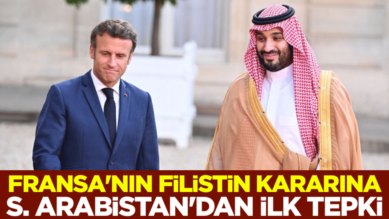 Fransa'nın Filistin Devleti'ni tanıma kararına Suudi Arabistan'dan ilk tepki