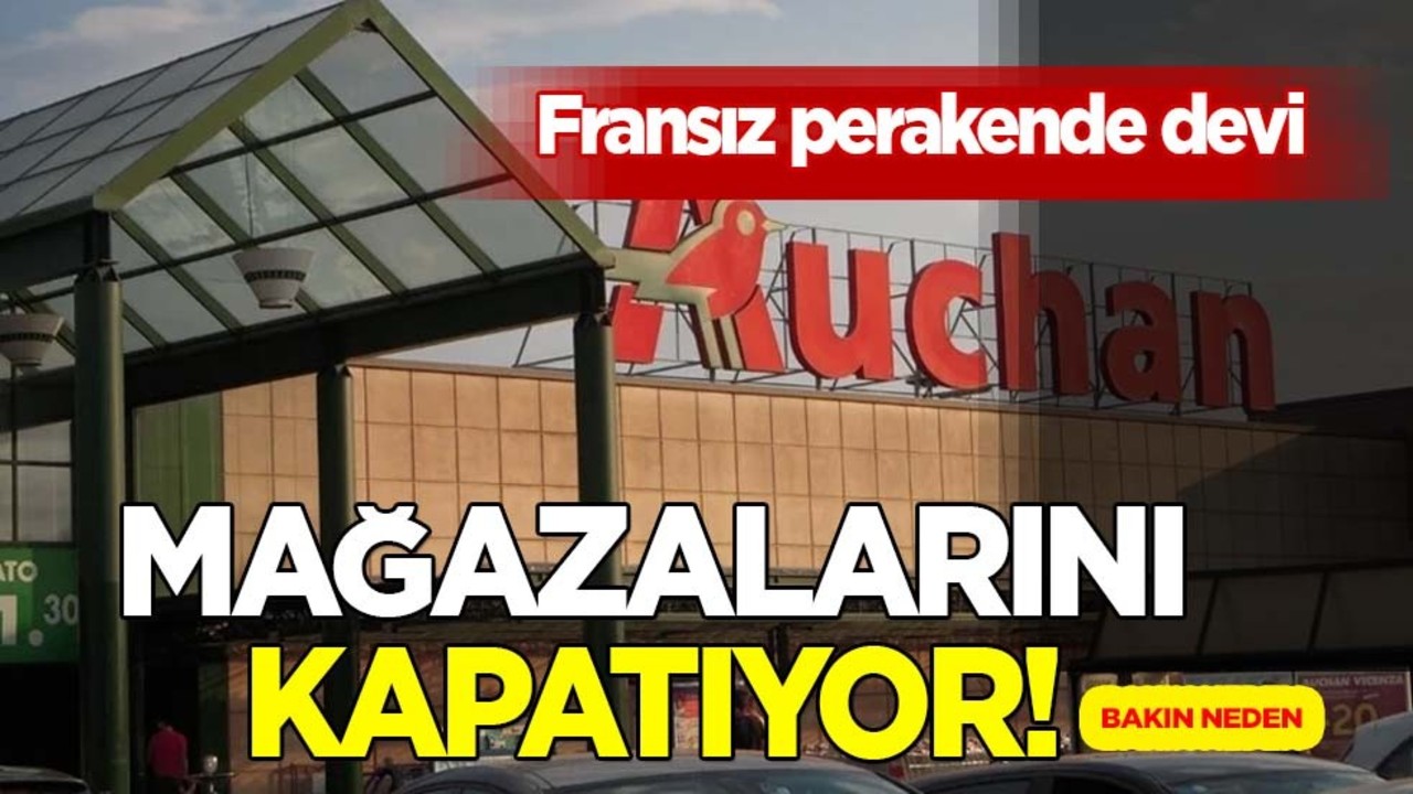Fransız dev perakendeci Auchan: Resmen 10 mağazasını kapatıyor! Şok kararı aldılar!
