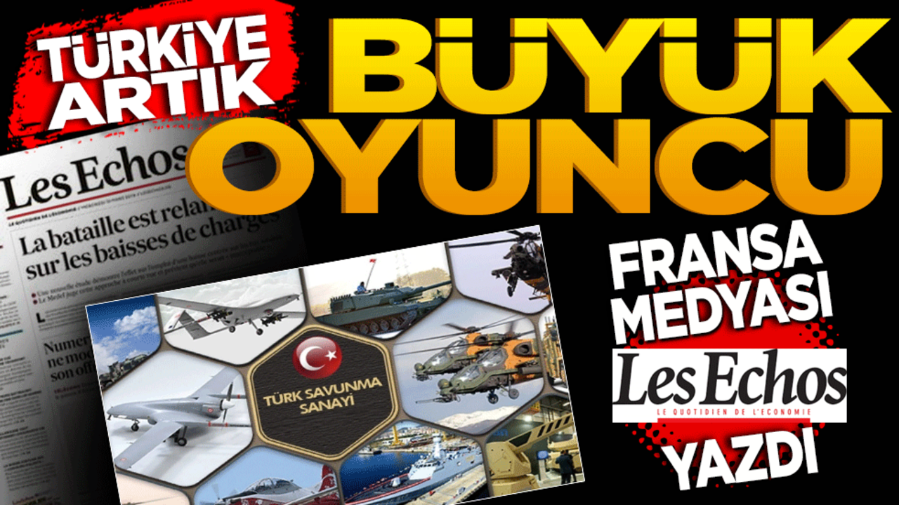 Fransız Medyası Les Échos yazdı: Türkiye artık büyük oyuncu