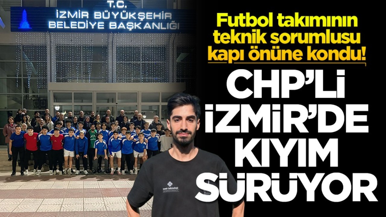 Futbol takımının teknik sorumlusu kapı önüne kondu! CHP’li İzmir’de kıyım sürüyor