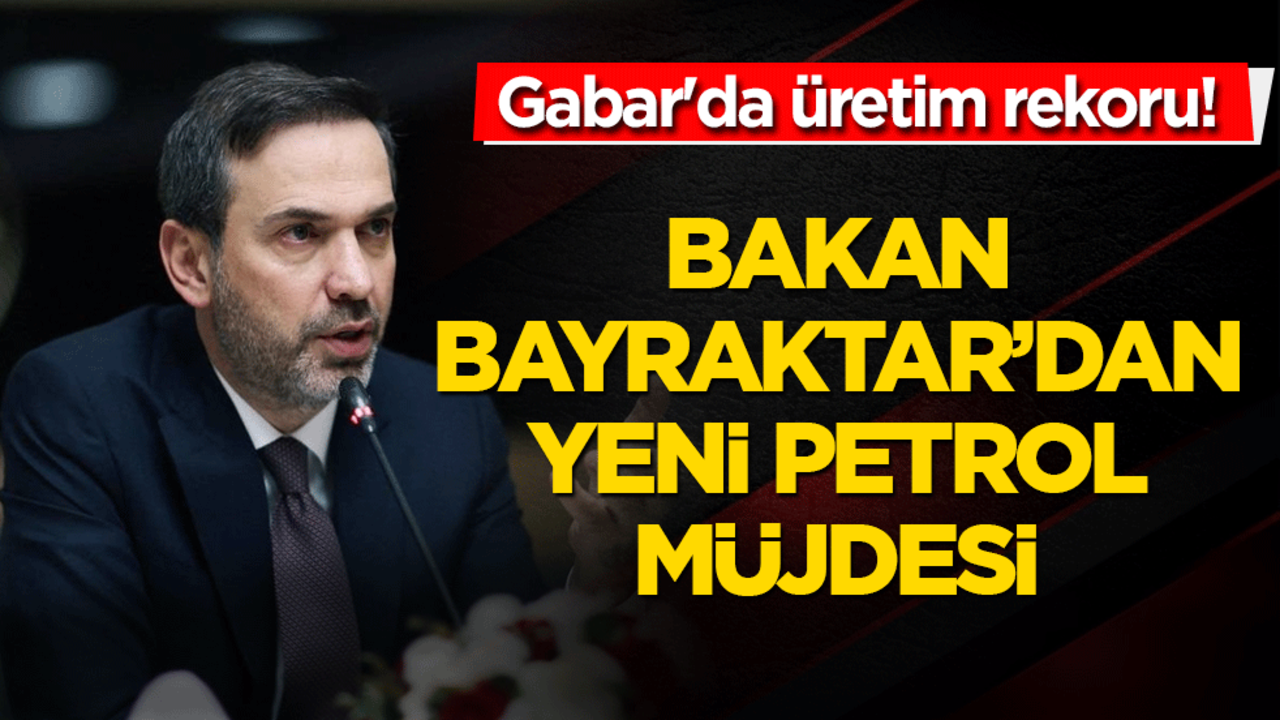 Gabar'da üretim rekoru! Bakan Bayraktar'dan yeni keşif müjdesi