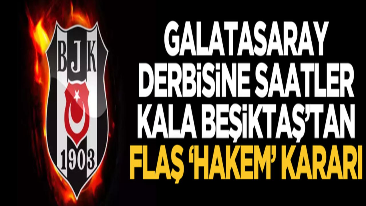 Galatasaray derbiye saatler kala Beşiktaş’tan flaş ‘Hakem’ kararı