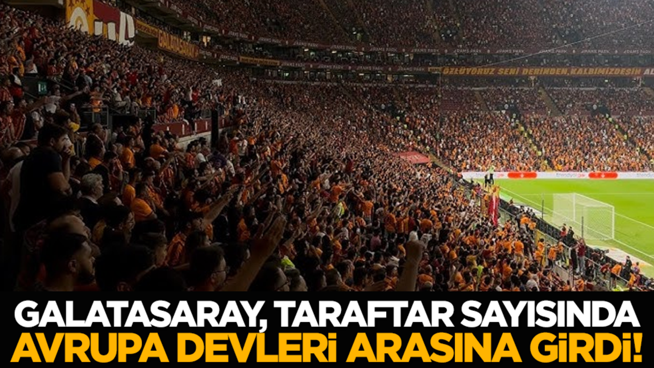Galatasaray, taraftar sayısında Avrupa devleri arasına girdi!