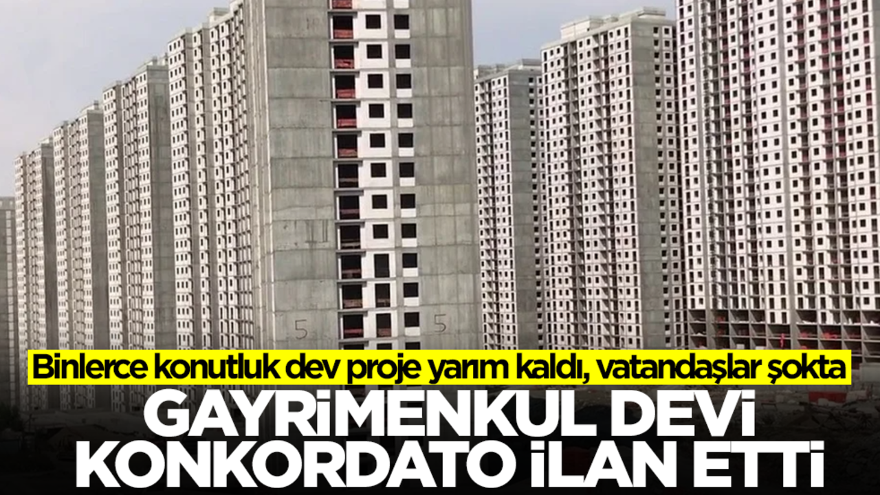 Gayrimenkul devi konkordato ilan ettii! Binlerce konutluk dev proje yarım kaldı, vatandaşlar şokta