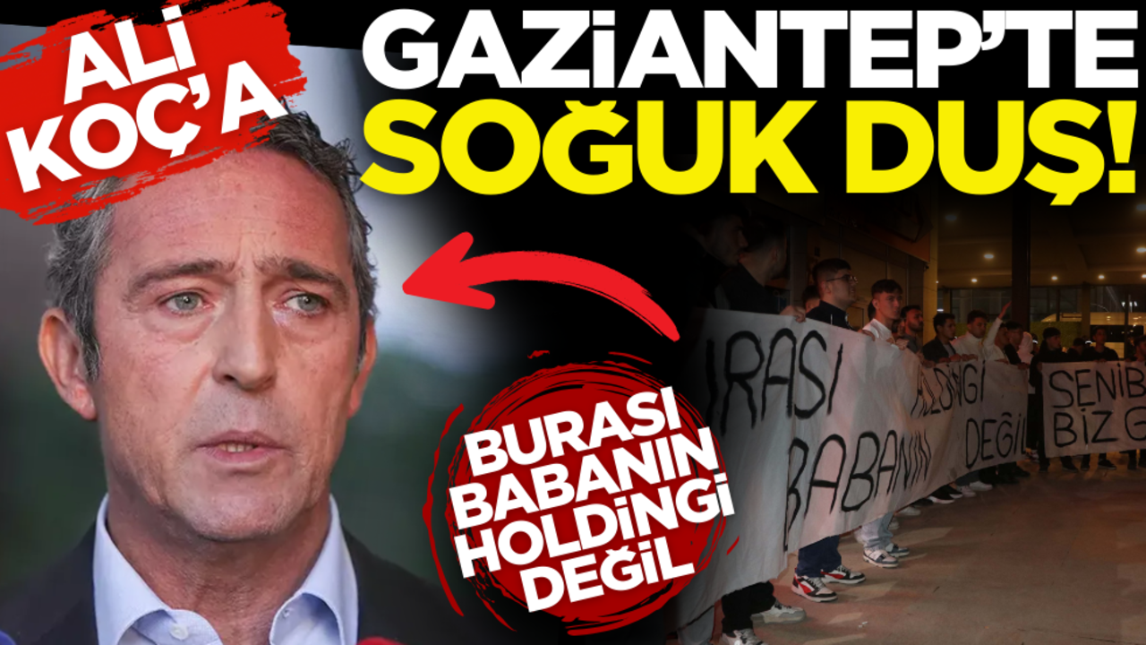 Gaziantep’te Ali Koç’a soğuk duş