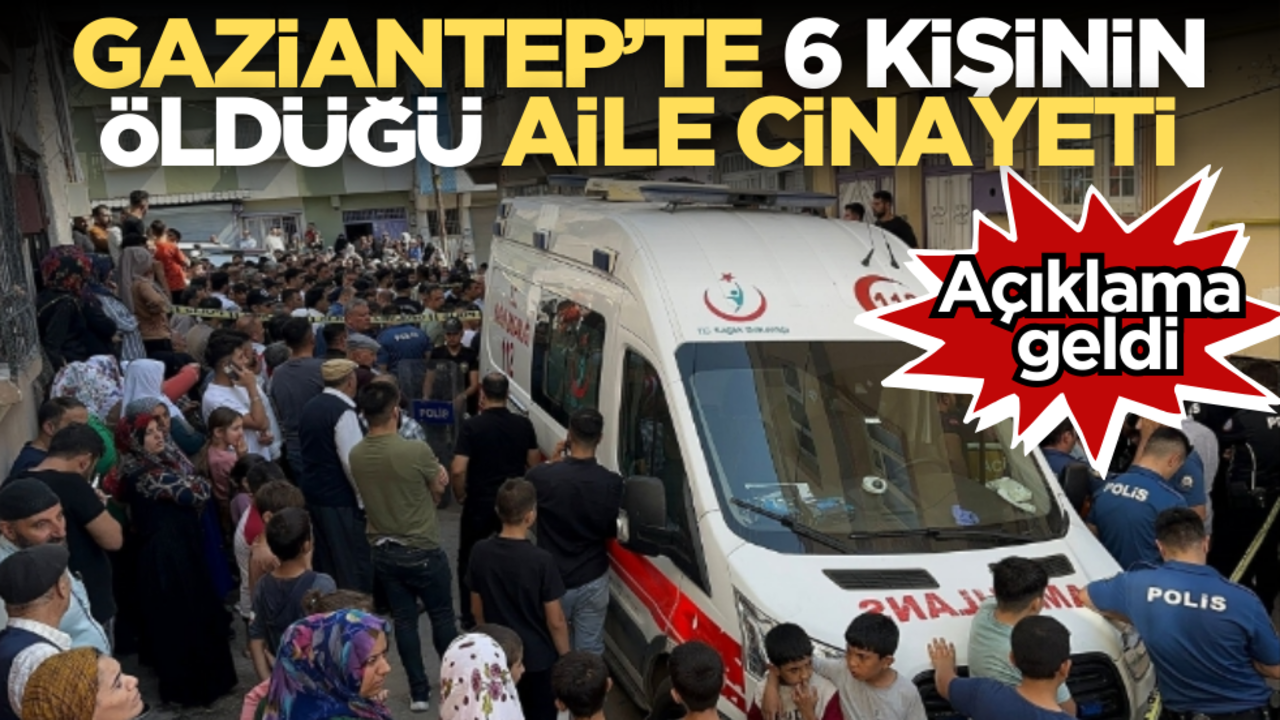 Gaziantep’teki 6 kişilik aile katliamına açıklama geldi!