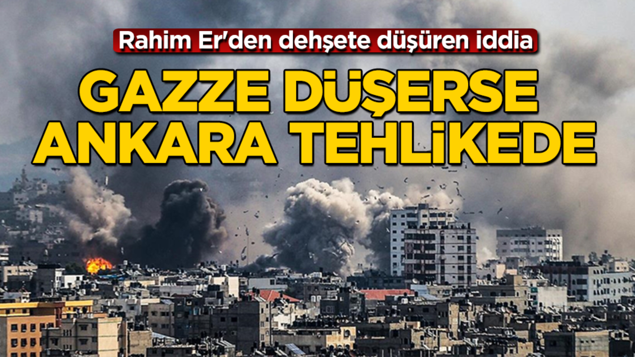 Gazze düşerse Ankara tehlikede! Rahim Er'den dehşete düşüren iddia