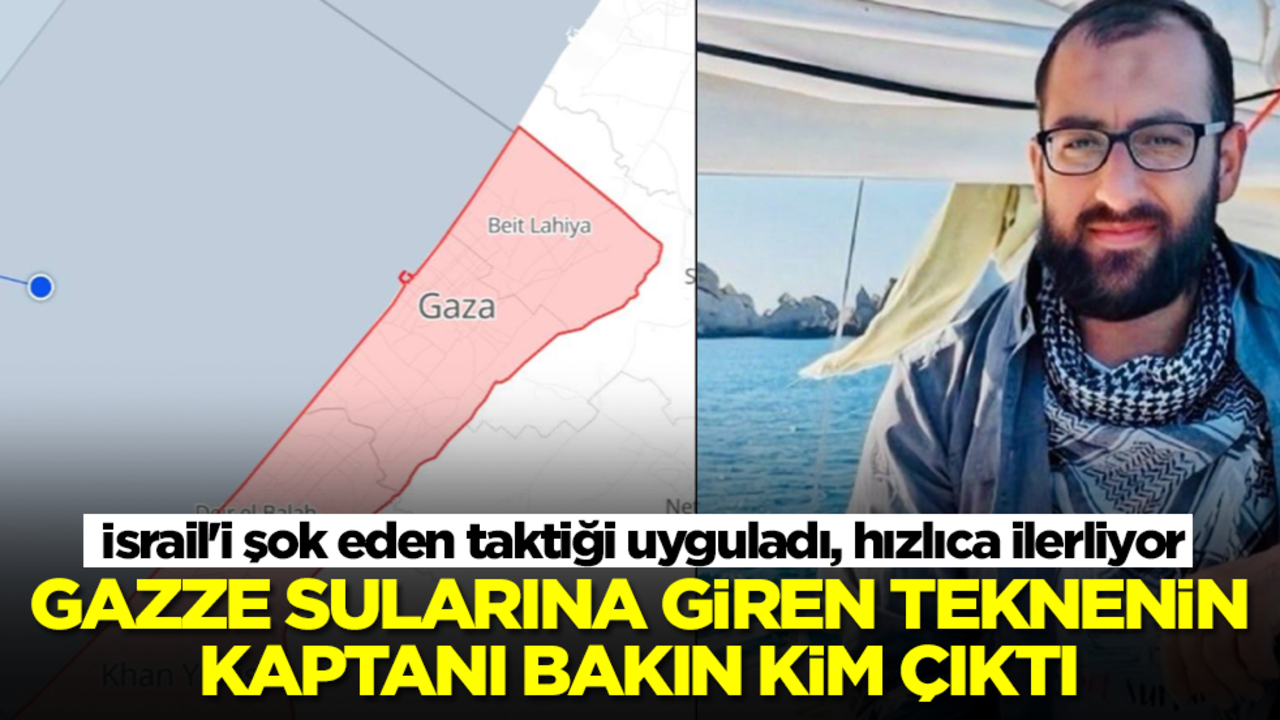 Gazze sularına giren teknenin kaptanı bakın kim çıktı! İsrail'i şok eden taktiği uyguladı, hızlıca ilerliyor