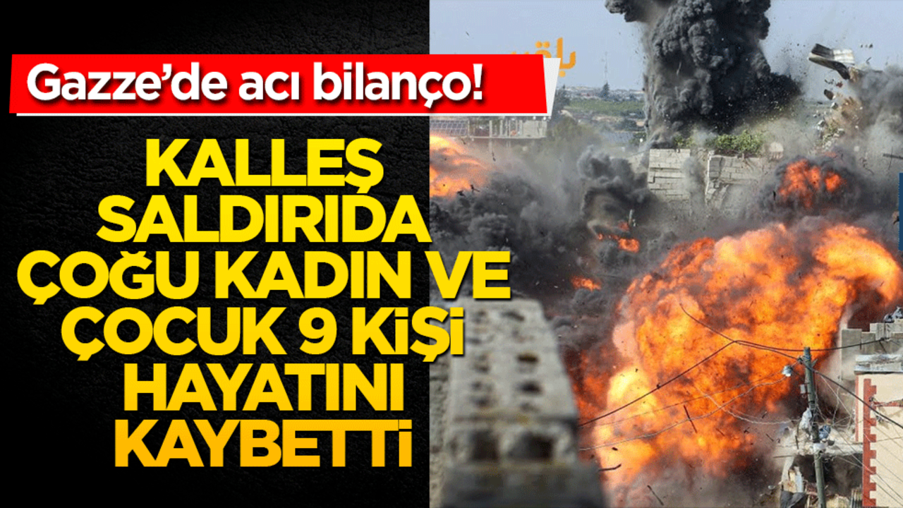 Gazze’de acı bilanço! İsrail’in saldırısında çoğu kadın ve çocuk 9 kişi hayatını kaybetti