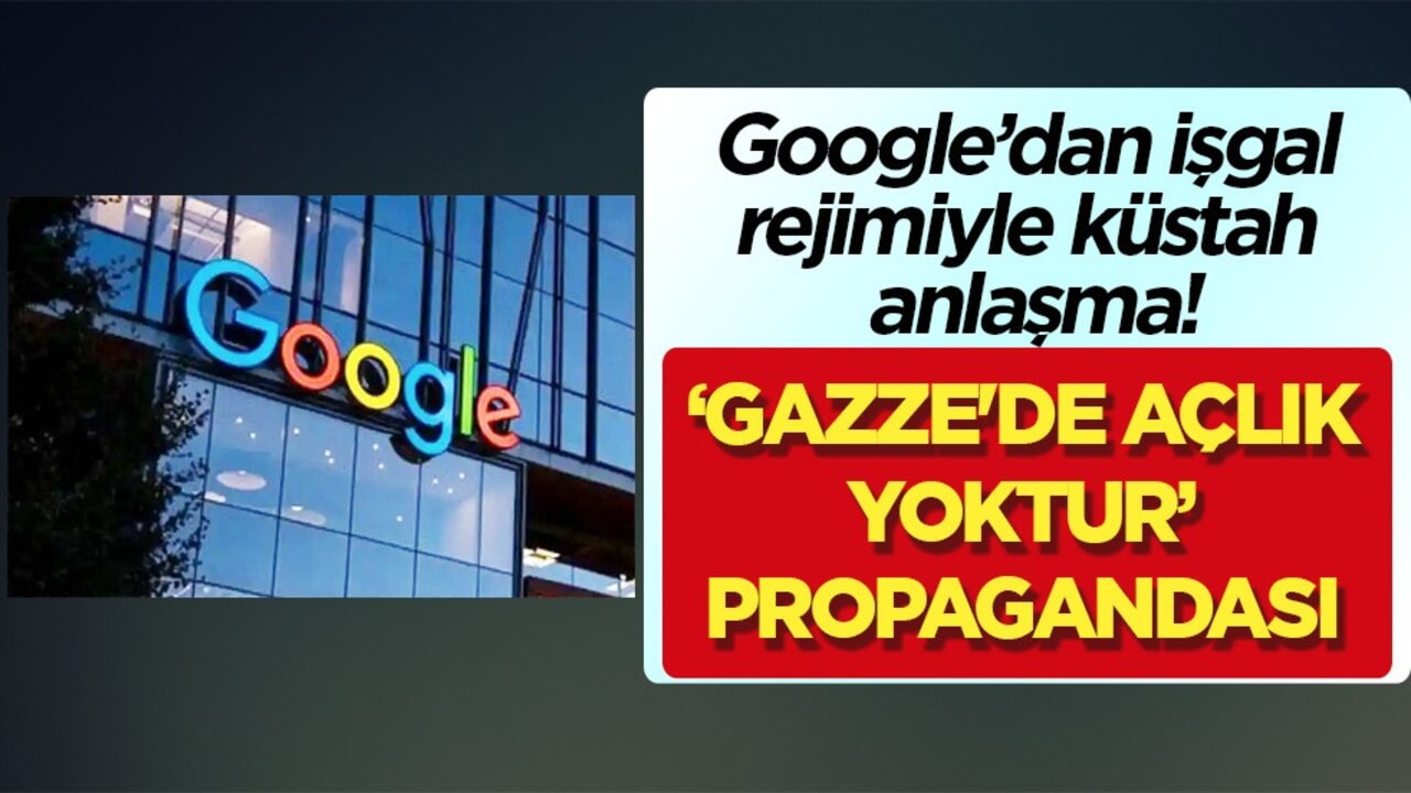 Google’dan İsrail ile küstah anlaşma! Gazze'de açlık yoktur propagandası: Netanyahu destekçisi...