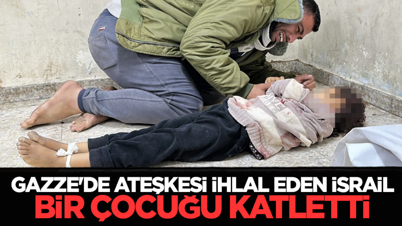 Gazze'de ateşkesi ihlal eden İsrail, bir çocuğu katletti
