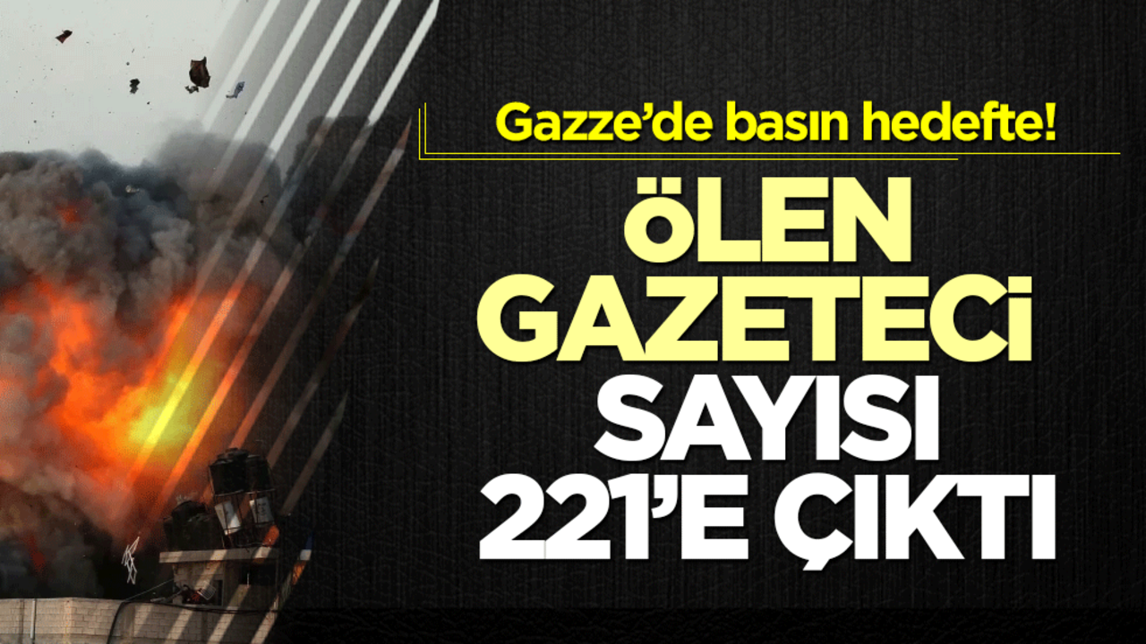 Gazze’de basın hedefte! Ölen gazeteci sayısı 221’e çıktı