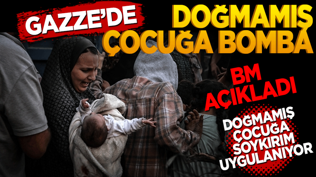 Gazze’de doğmamış çocuğa bomba! BM açıkladı