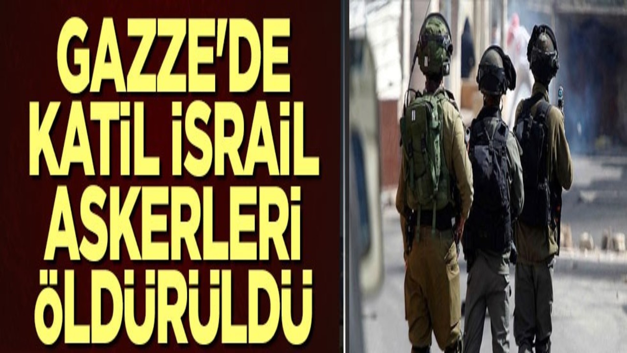 Gazze'de katil İsrail askerleri öldürüldü
