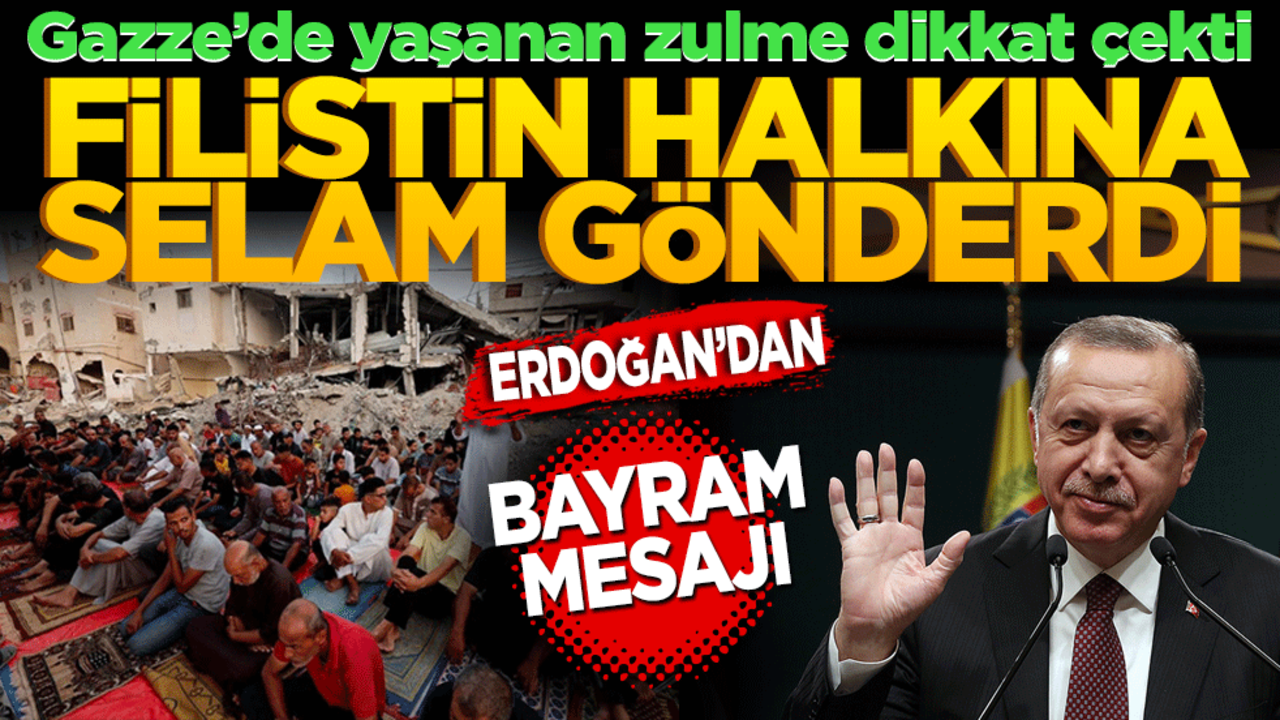 Gazze’de yaşanan zulme dikkat çekti Filistin halkına selam gönderdi! Erdoğan’dan Bayramı mesajı
