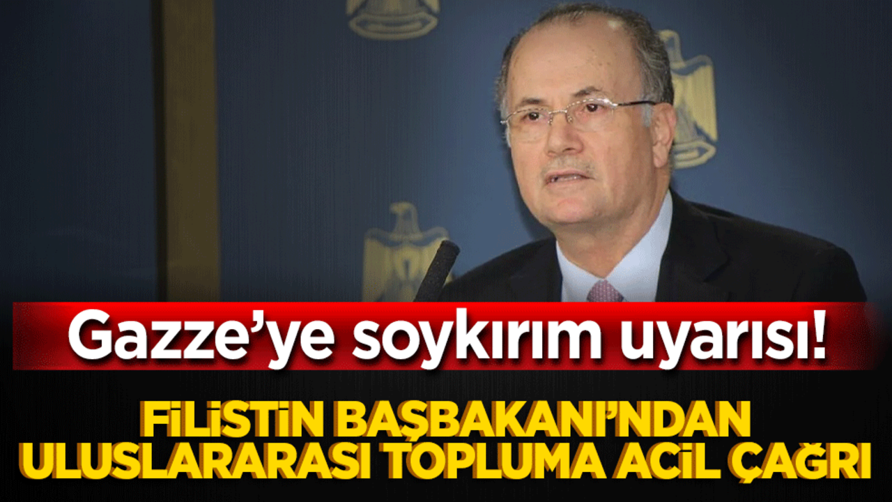 Gazze’ye soykırım uyarısı! Filistin Başbakanı’ndan uluslararası topluma acil çağrı