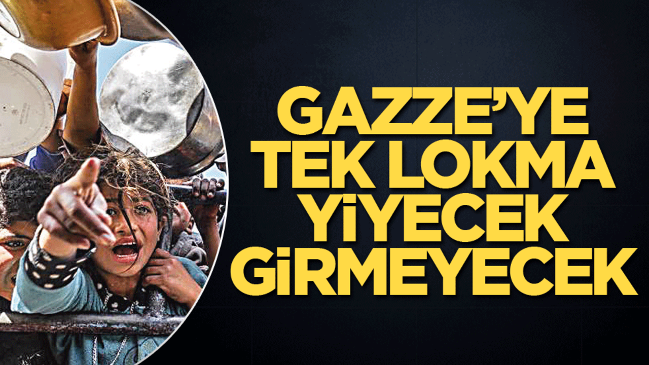 Gazze’ye tek lokma yiyecek girmeyecek