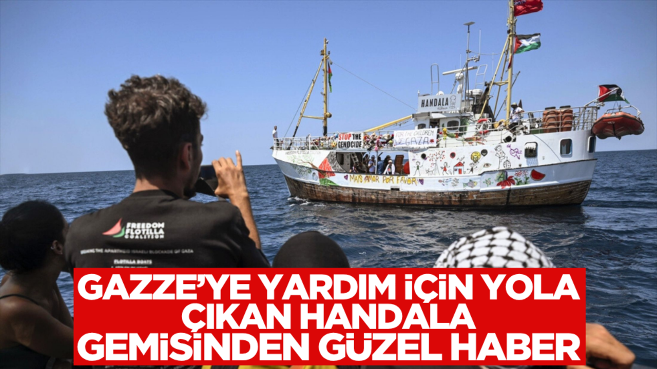 Gazze’ye yardım için yola çıkan Handala gemisinden güzel haber!