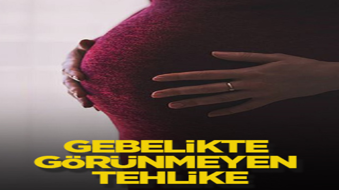 Gebelikte görünmeyen tehlike