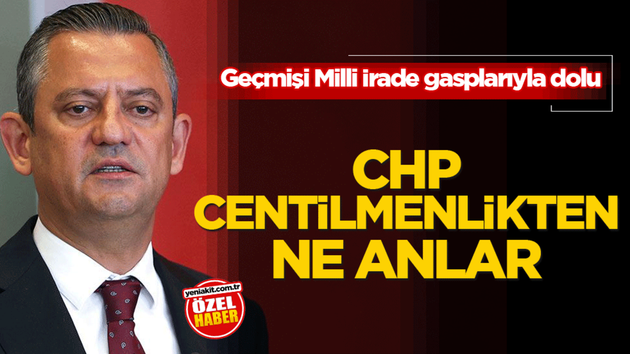 Geçmişi Milli İrade gasplarıyla dolu! CHP centilmenlikten ne anlar
