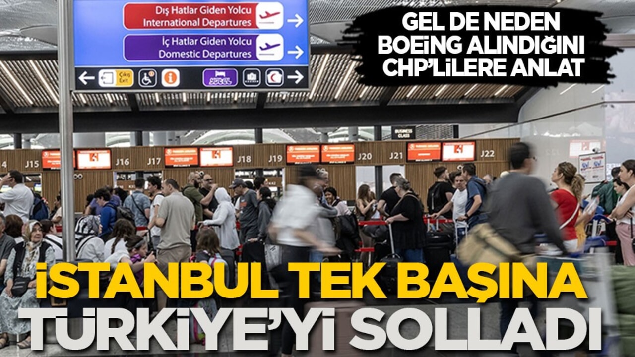 Gel de neden Boeing alındığını CHP’lilere anlat: İstanbul tek başına Türkiye'yi solladı!
