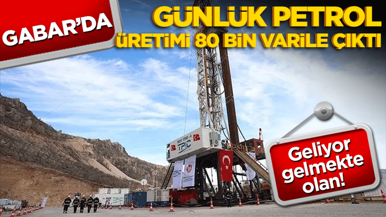Geliyor gelmekte olan! Gabar'da günlük petrol üretimi 80 bin varile ulaştı!